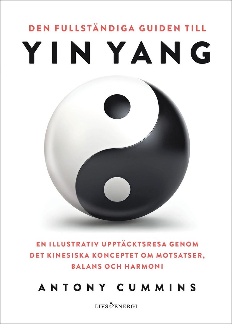 Den fullständiga guiden till yin yang : en illustrativ upptäcktsresa genom det kinesiska konceptet om motsatser, balans och harmoni 1