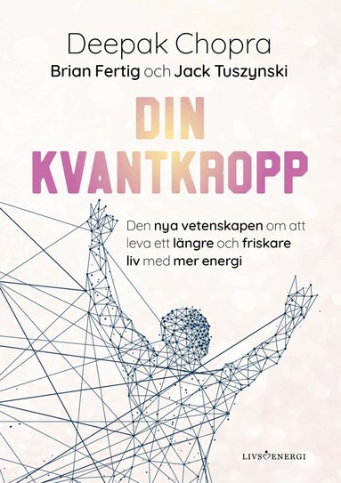Deepak Chopra, Jack Tuszynski, Brian Fertig - Din kvantkropp : den nya vetenskapen om att leva ett längre och friskare liv med mer energi, Inbunden
