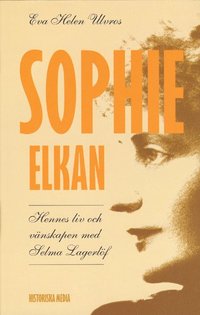 bokomslag Sophie Elkan : hennes liv och vänskapen med Selma Lagerlöf