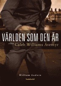 bokomslag Världen som den är eller Caleb Williams äventyr : [kriminalroman]
