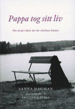 Sanna Hagman - Pappa tog sitt liv. Om att gå vidare när det ofattbara händer, Inbunden
