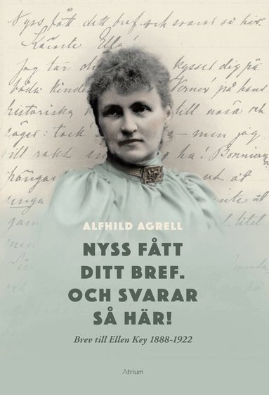 Alfhild Agrell - Nyss fått ditt bref. Och svarar så här! : brev till Ellen Key 1888-1922, Häftad