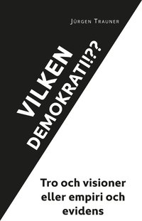 bokomslag Vilken demokrati?!? : tro och visioner eller empiri och evidens