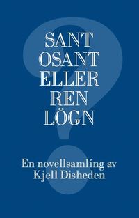 bokomslag Sant, osant eller ren lögn : en novellsamling