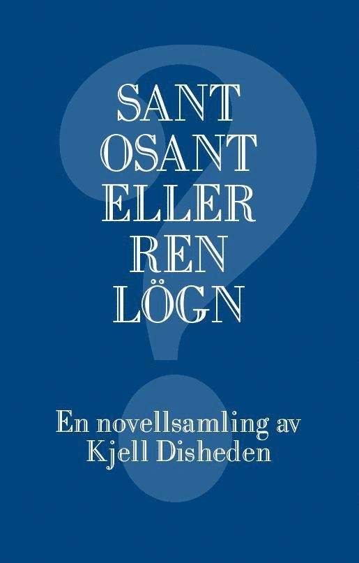 Kjell Disheden - Sant, osant eller ren lögn : en novellsamling, Häftad