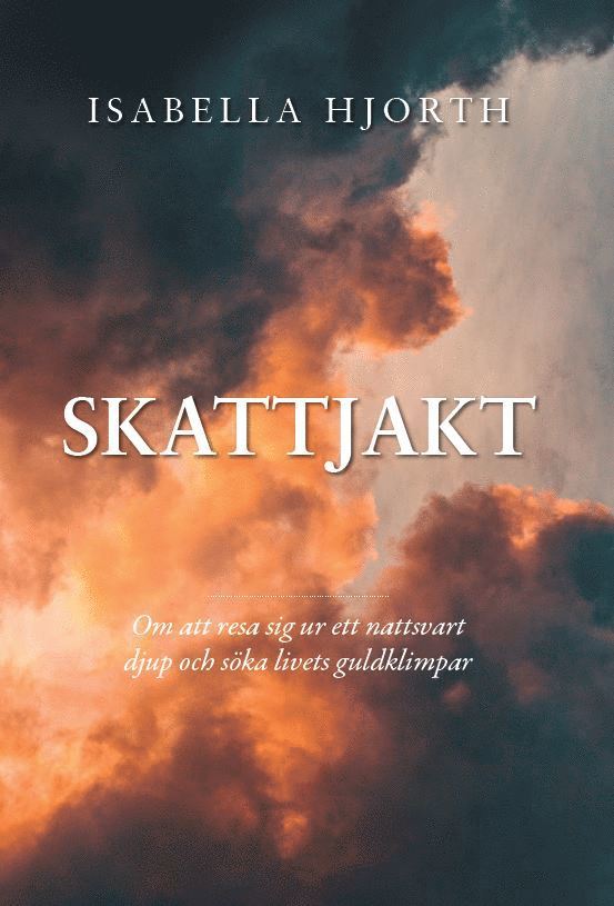 Isabella Hjorth - Skattjakt : om att resa sig ur ett nattsvart djup och söka livets guldklimpar, Inbunden