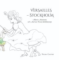 bokomslag Versailles - Stockholm : Marie-Antoinettes och Axel von Fersens kärleksäventyr