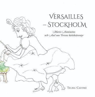 bokomslag Versailles - Stockholm : Marie-Antoinettes och Axel von Fersens kärleksäventyr