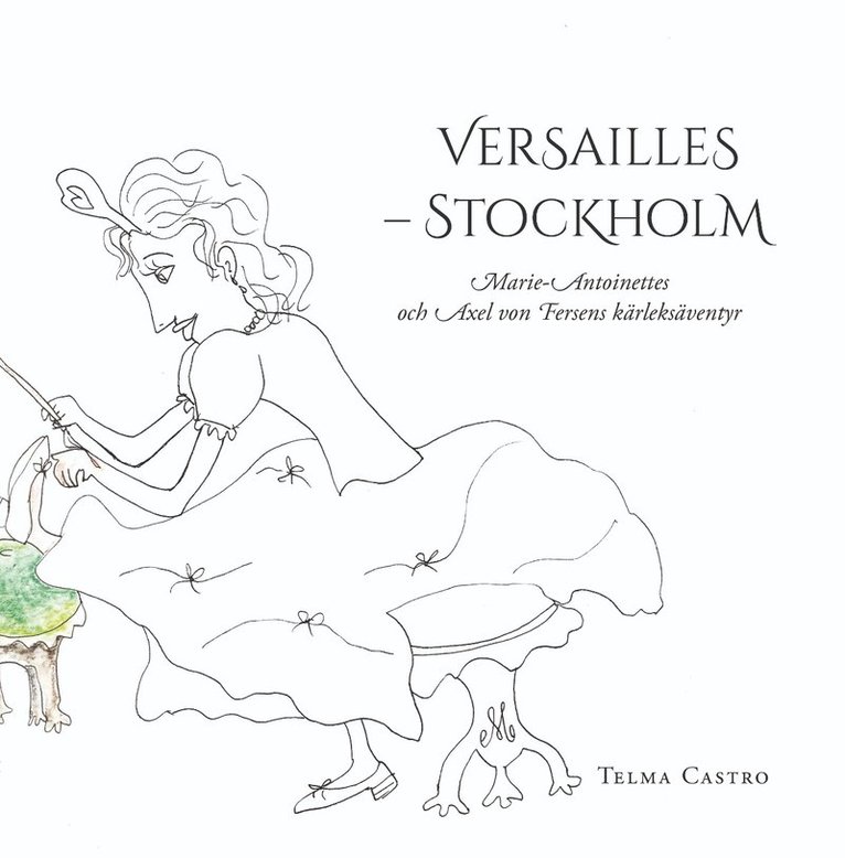 Versailles - Stockholm : Marie-Antoinettes och Axel von Fersens kärleksäventyr 1