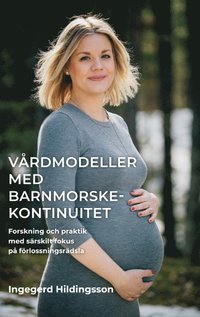 bokomslag Vårdmodeller med barnmorskekontinuitet: forskning och praktik med särskilt fokus på förlossningsrädsla.