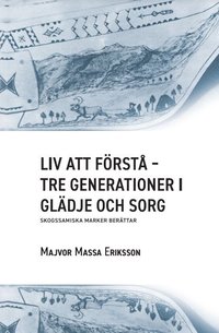 bokomslag Liv att förstå : tre generationer i glädje och sorg - skogssamiska marker berättar