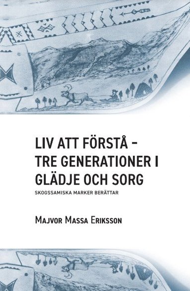 bokomslag Liv att förstå : tre generationer i glädje och sorg - skogssamiska marker berättar