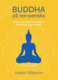 bokomslag Buddha på ren svenska. Konsten att praktisera Buddhas lära utan att vara Buddhist.