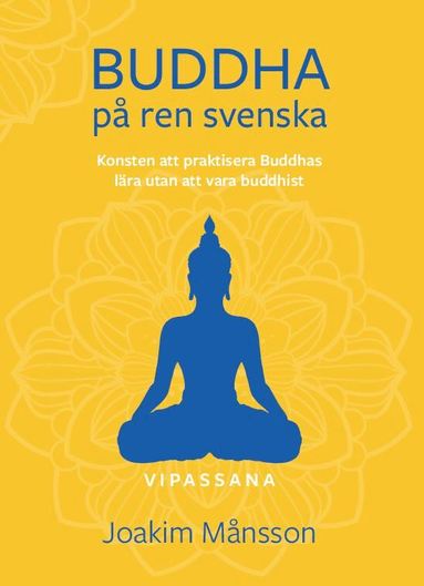 Joakim Månsson - Buddha på ren svenska : konsten att praktisera Buddhas lära utan att vara Buddhist, Häftad