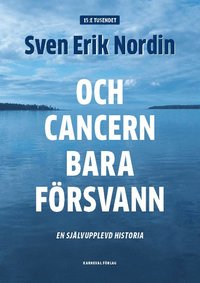 bokomslag Och cancern bara försvann : en självupplevd historia