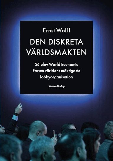 Ernst Wolff - Den diskreta världsmakten : så blev World Economic Forum världens mäktigaste lobbyorganisation, Inbunden