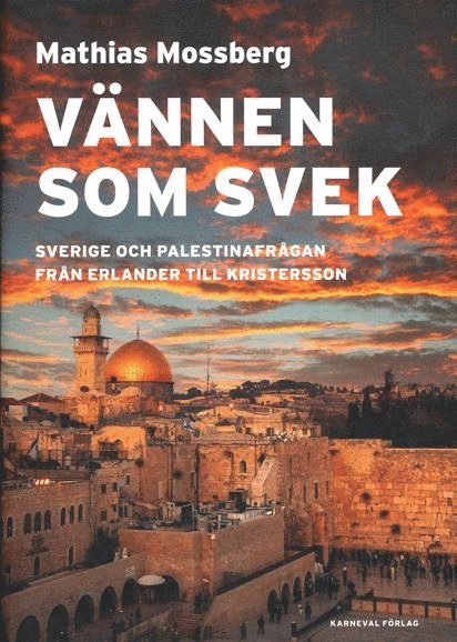Vännen som svek : Sverige och Palestinafrågan från Erlander till Kristersson 1