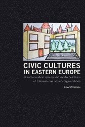 bokomslag Civic Cultures in Eastern Europe: Communication spaces and media practices of Estonian civil society organizations