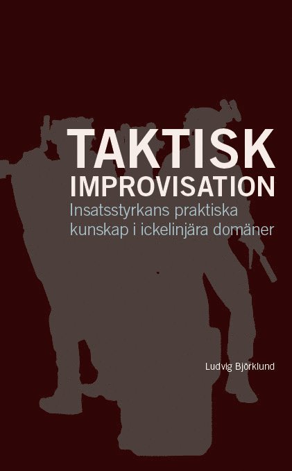 Taktisk improvisation : insatsstyrkans praktiska kunskap i ickelinjära domäner 1