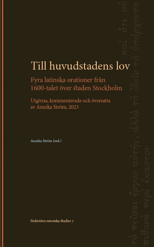 Till huvudstadens lov: Fyra latinska orationer från 1600-talet över staden Stockholm. Utgivna, kommenterade och översatta av Annika Ström, Häftad