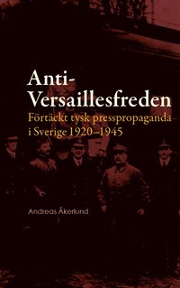 bokomslag Anti-Versaillesfreden : förtäckt tysk presspropaganda i Sverige 1920-1945