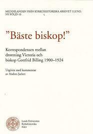 Anders Jarlert - Bäste biskop! Korrespondensen mellan drottning Victoria och biskop Billing 1900-1924, Häftad