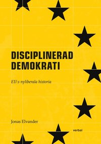 bokomslag Disciplinerad demokrati : EUs nyliberala historia