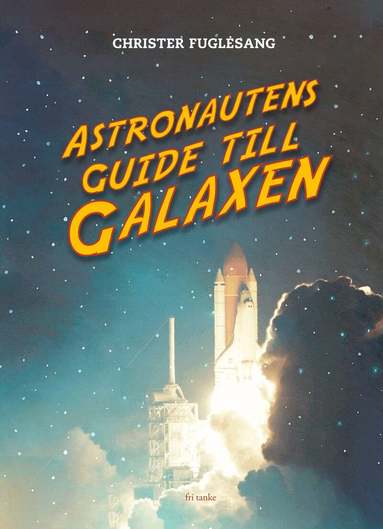Christer Fuglesang - Astronautens guide till galaxen, Inbunden