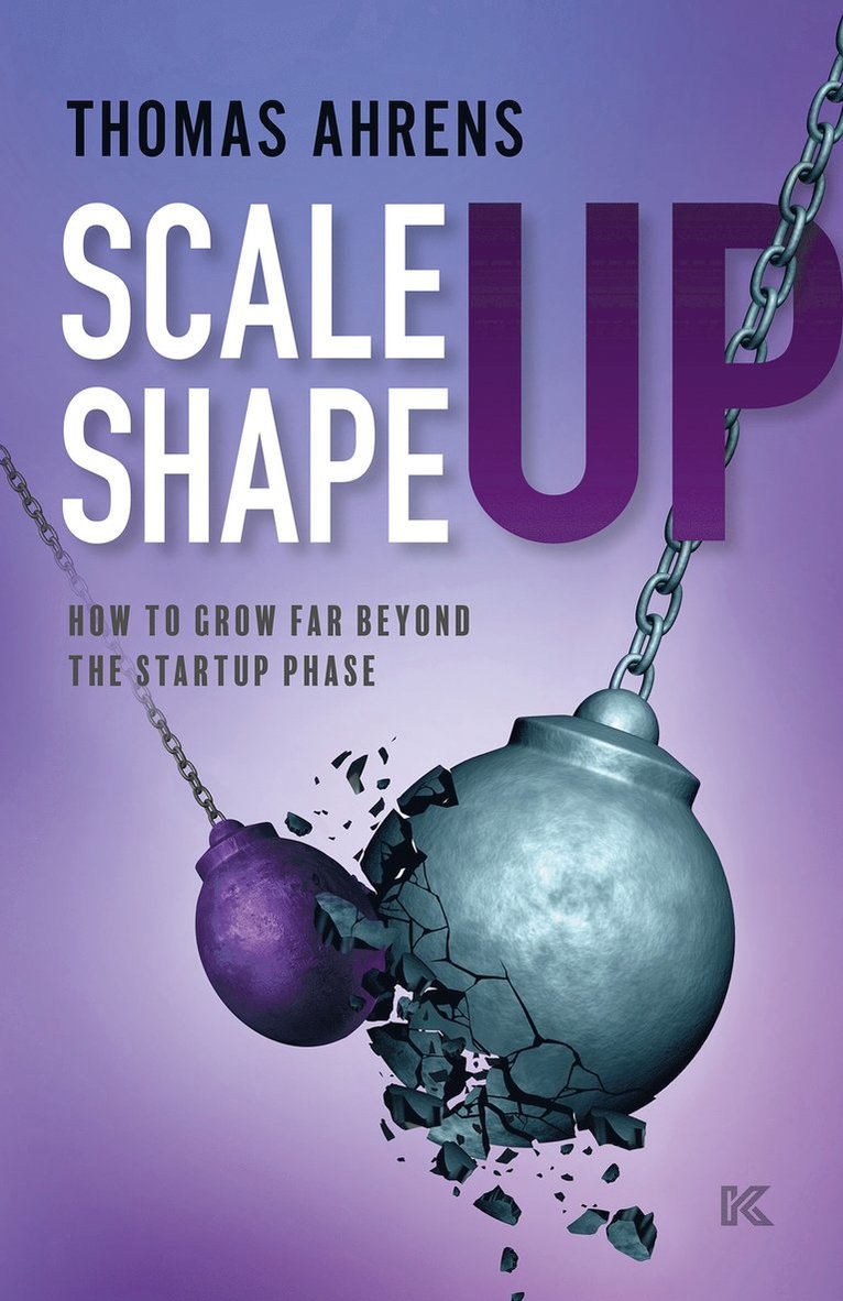 Scale up - shape up : how to grow far beyond the startup phase 1