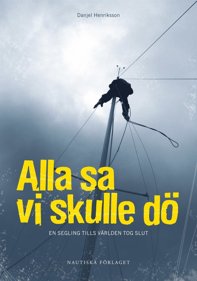 Danjel Henriksson, Kajsa Björn, Jonatan Bonthron - Alla sa vi skulle dö : en segling tills världen tog slut, Inbunden