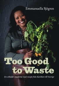 bokomslag Too good to waste : en cirkulär smakresa med recept från Karibien till Sverige