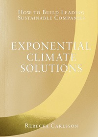 bokomslag Exponential climate solutions : how to build leading sustainable companies