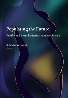 Britt Johanne Farstad, Jenny Bonnevier, Jani Ylönen, Maria Nilson, Marinette Grimbeek, Sandra Lantz, Kevin Pinkham, Emma Tornborg, Nicholas Wanberg - Populating the future : families and reproduction in speculative fiction, Häftad