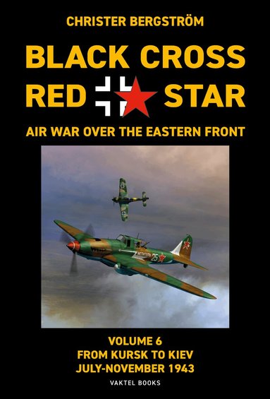 Christer Bergström - Black Cross / red star : air war over the Eastern front. Volume 6. From Kursk to Kiev July-November 1943, Inbunden