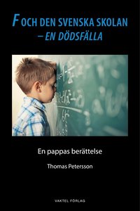 bokomslag F och den svenska skolan - en dödsfälla : en pappas berättelse