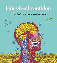 bokomslag Här vilar framtiden : konstnären Lars Arrhenius