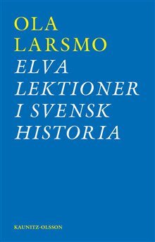 Ola Larsmo - Elva lektioner i svensk historia : om svensk flyktingpolitik under andra världskriget och rasbiologins historia, Häftad