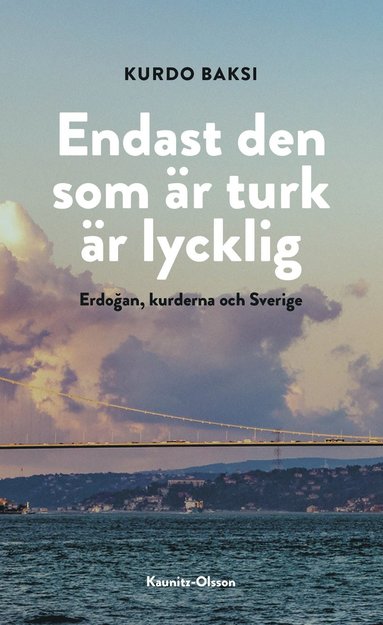bokomslag Endast den som är turk är lycklig : Erdogan, kurderna och Sverige