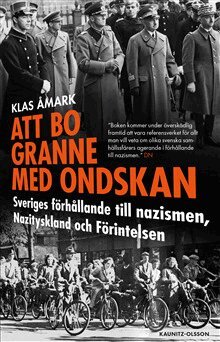 Klas Åmark - Att bo granne med ondskan : Sveriges förhållande till nazismen, Nazityskland och Förintelsen, Häftad