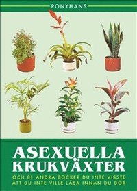 bokomslag Asexuella krukväxter : och 81 andra böcker du inte visste att du inte vile läsa innan du dör