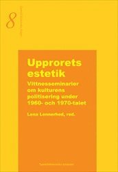 bokomslag Upprorets estetik  -  Vittnesseminarier om kulturens politisering under 1960- och 1970-talet
