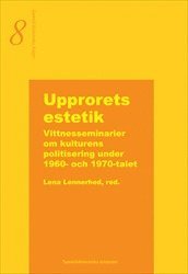 Upprorets estetik  -  Vittnesseminarier om kulturens politisering under 1960- och 1970-talet, Häftad