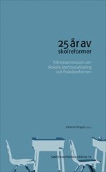 bokomslag 25 år av skolreformer : Vittnesseminarium om skolans kommunalisering och friskolereformen
