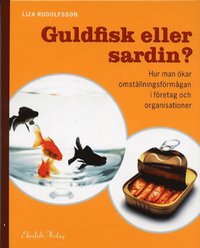 bokomslag Guldfisk eller sardin? Hur man ökar omställningsförmågan i företag och orga