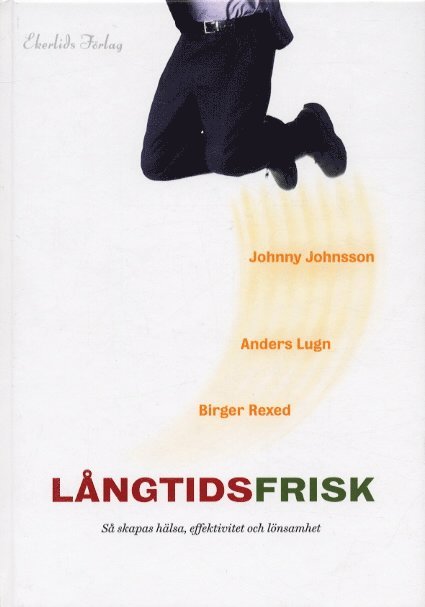Johnny Johnsson, Anders Lugn, BIrger Rexed - Långtidsfrisk : så skapas hälsa, effektivitet och lönsamhet, Inbunden