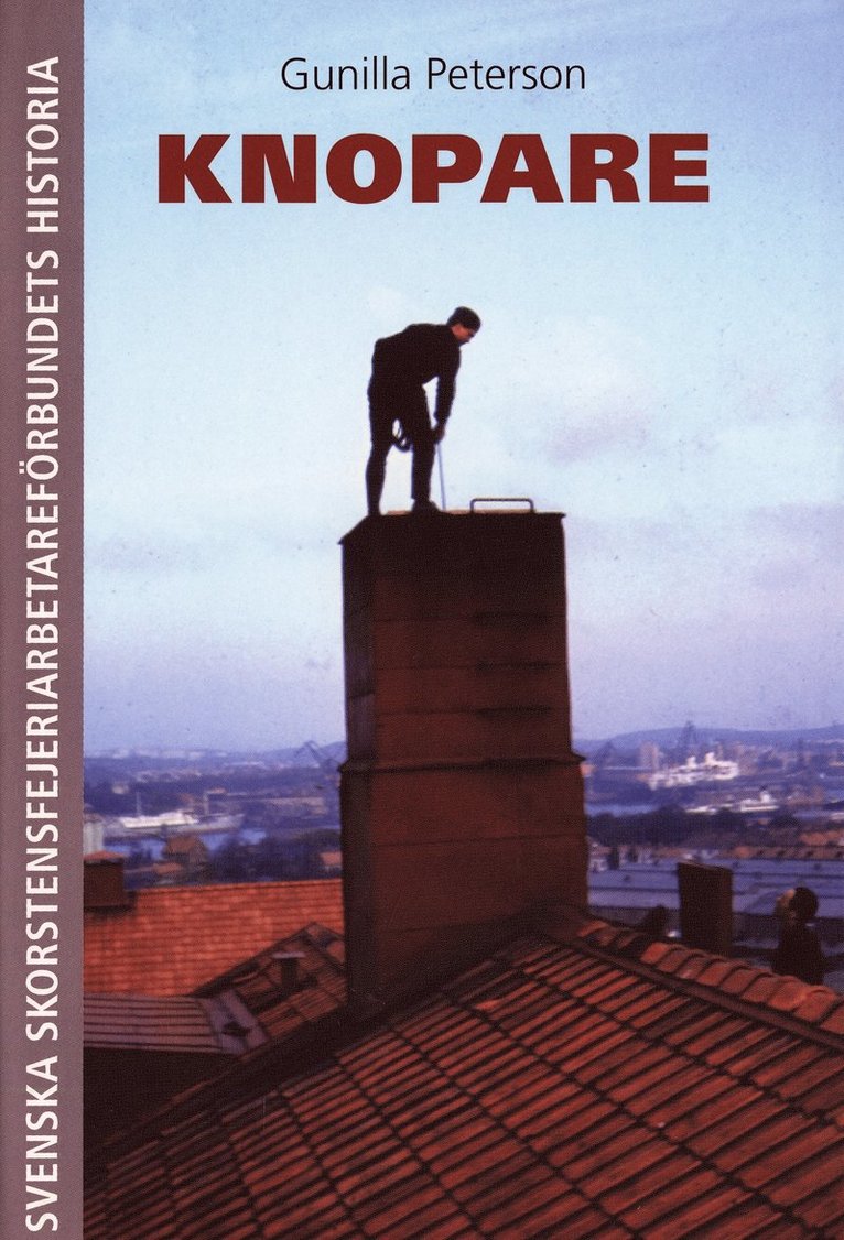 Gunilla Peterson - Knopare. Svenska skorstensfejeriarbetareförbundets historia 1940-1980, Inbunden