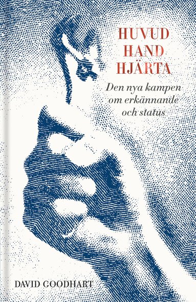 David Goodhart - Huvud, hand, hjärta:  den nya kampen om erkännande och status, Inbunden