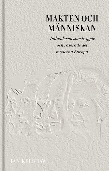 Ian Kershaw - Makten och människan : individerna som byggde och raserade det moderna Europa, Inbunden