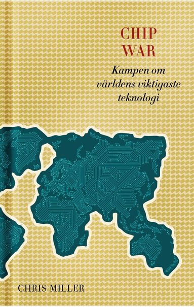 Chris Miller - Chip war : kampen om världens viktigaste teknologi, Inbunden