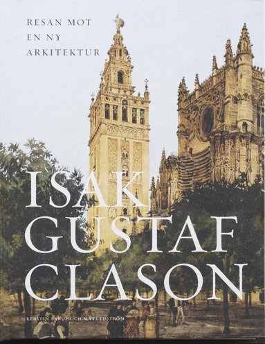 Kerstin Barup, Mats Edström - Isak Gustaf Clason : resan mot en ny arkitektur, Inbunden